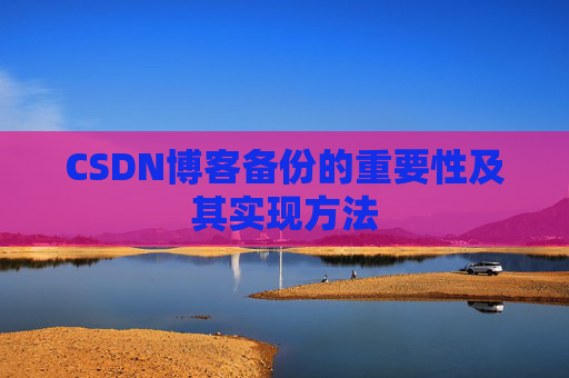 CSDN博客备份的重要性及其实现方法